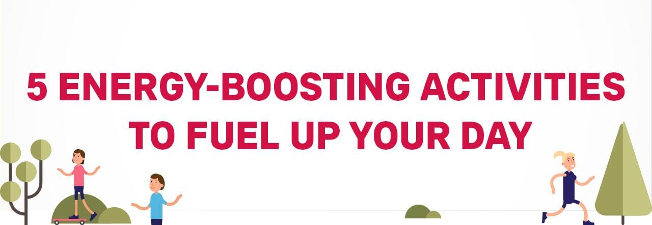 5 Energy-Bosting Activities to Fuel Up your Day